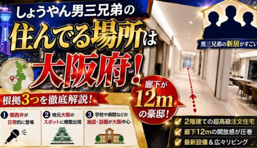 しょうやん男三兄弟の住んでる場所は大阪府！根拠3つと廊下12mの豪邸新居を解説