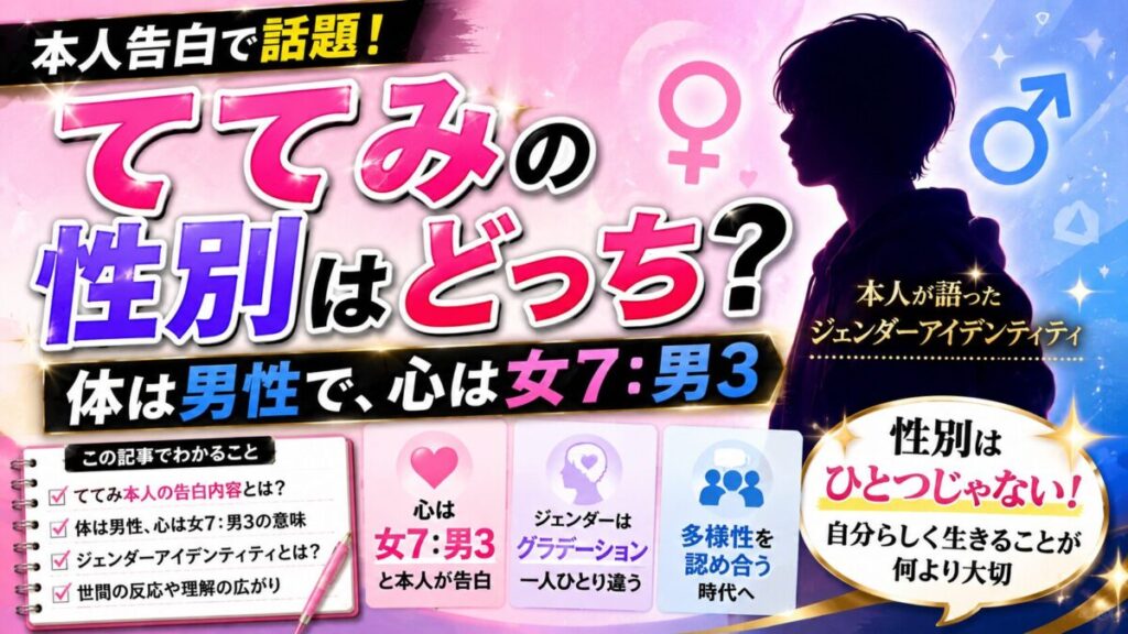 ててみの性別はどっち？体は男性で心は女7:男3と本人告白のジェンダーアイデンティティ